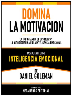 cover image of Domina La Motivacion--Basado En El Libro Inteligencia Emocional  De Daniel Goleman